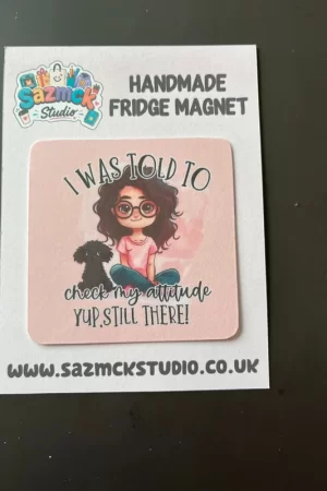 I Was Told To Check My Attitude Fridge Magnet